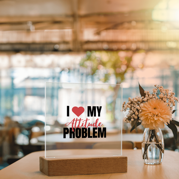 I Love My Attitude Problem